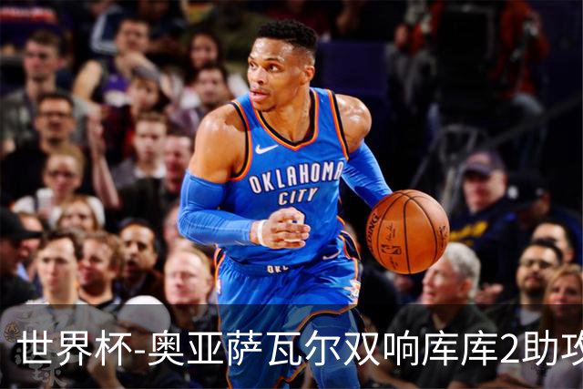 世界杯-奥亚萨瓦尔双响库库2助攻 西班牙3-0奥地利晋级
