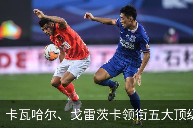 卡瓦哈尔、戈雷茨卡领衔五大顶级自由身，曼联中场迎来补强契机