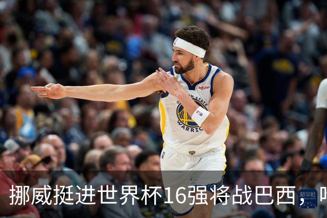 挪威挺进世界杯16强将战巴西，哈兰德发声