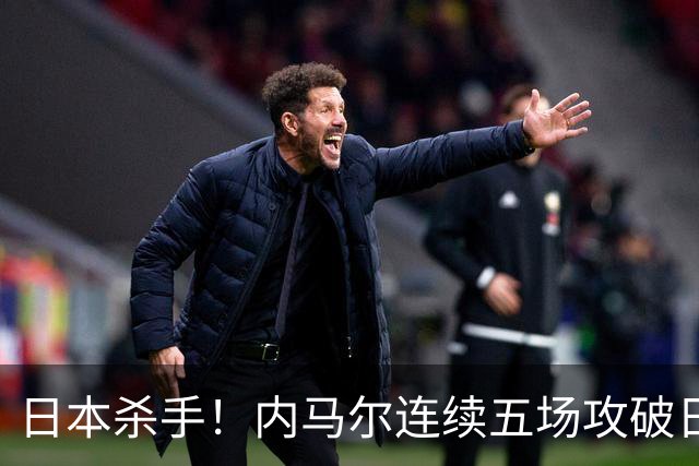 日本杀手！内马尔连续五场攻破日本球门 进9球历史最多